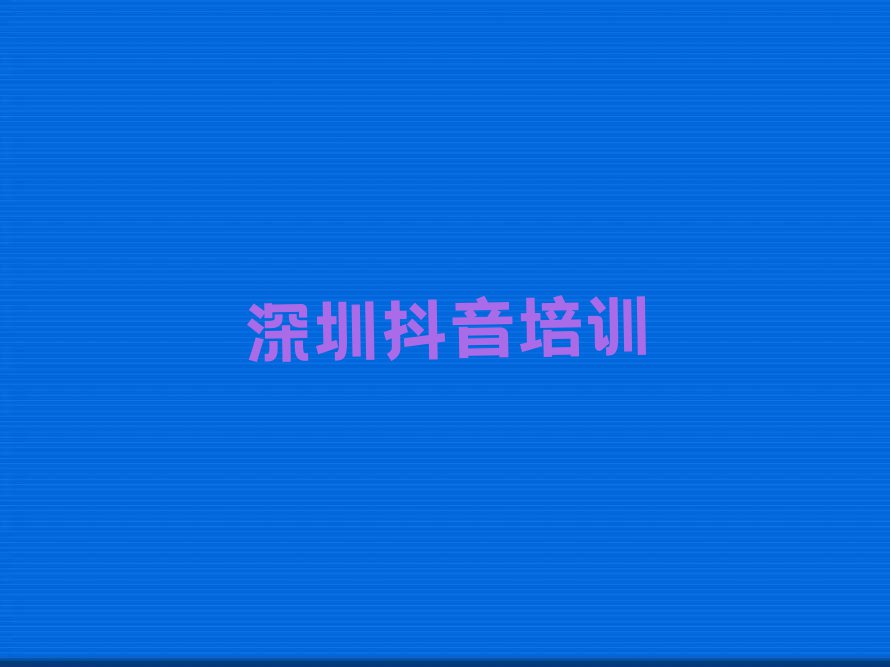 深圳福田区培训抖音短视频排行榜榜单一览推荐