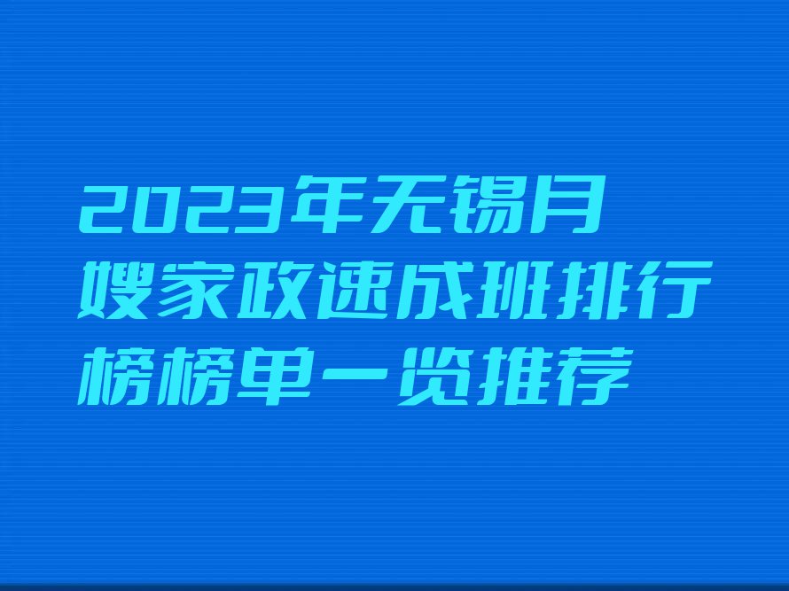 2023年无锡月嫂家政速成班排行榜榜单一览推荐