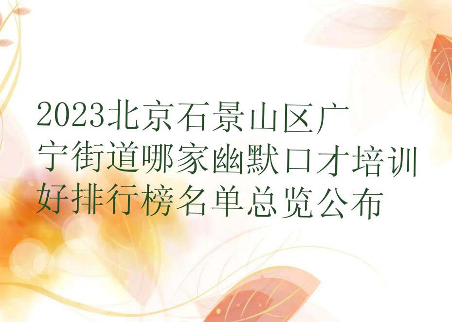 2023北京石景山区广宁街道哪家幽默口才培训好排行榜名单总览公布