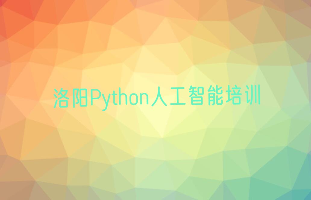 洛阳郑州路Python人工智能培训学费一般多少排行榜按口碑排名一览表