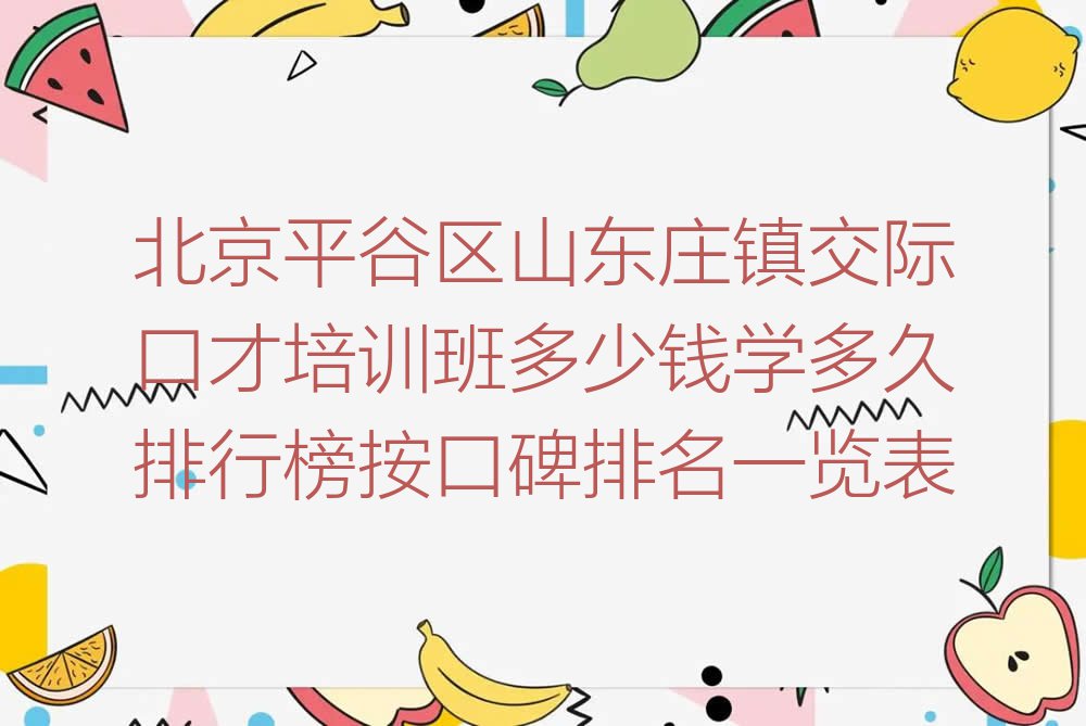 北京平谷区山东庄镇交际口才培训班多少钱学多久排行榜按口碑排名一览表