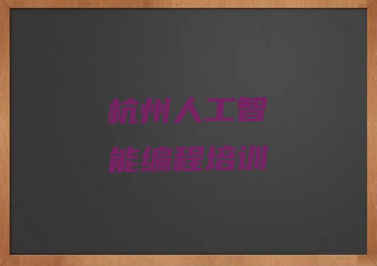 2023年杭州常安镇人工智能编程培训学校怎么样排行榜名单总览公布