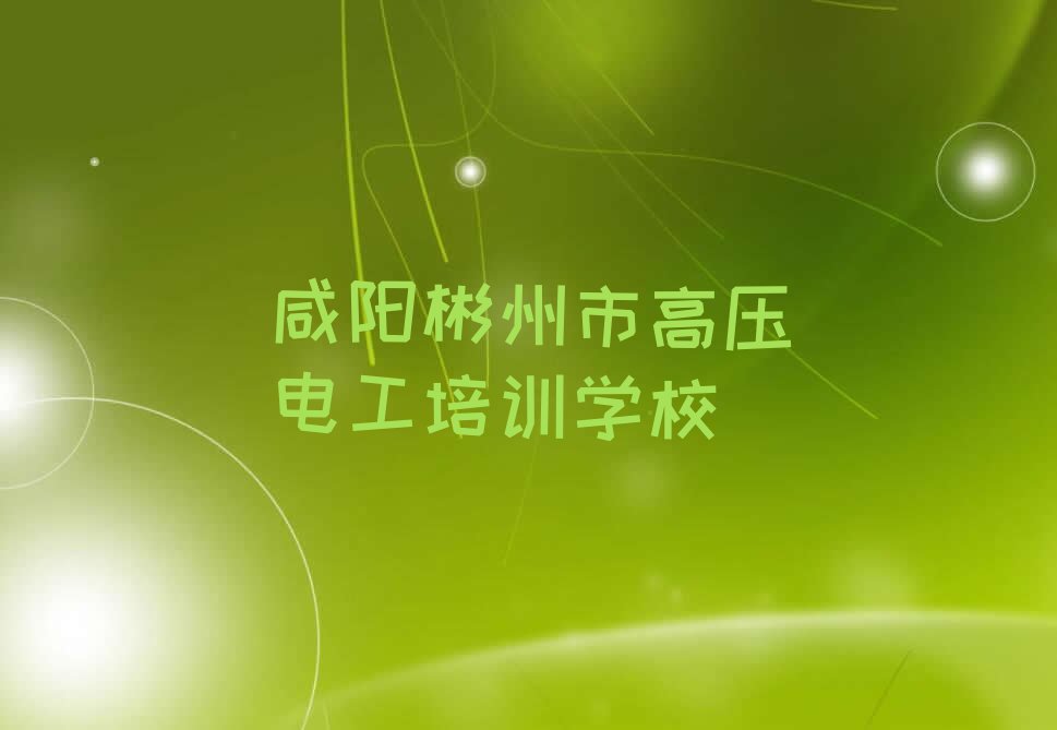 2023年陕西培训高压电工,咸阳新民镇培训高压电工排行榜名单总览公布