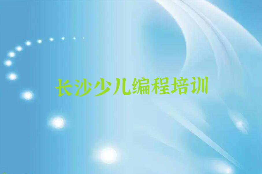 2023长沙开福区新河街道学少儿编程c++的培训中心排行榜名单总览公布