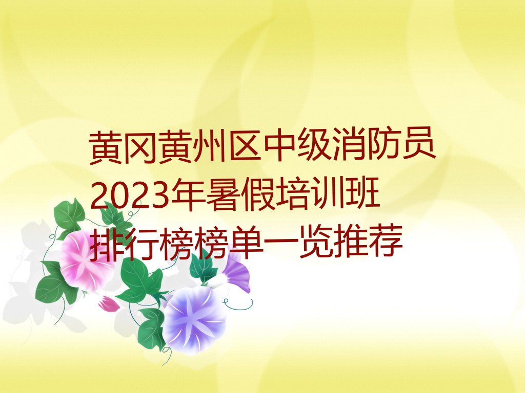 黄冈黄州区中级消防员2023年暑假培训班排行榜榜单一览推荐