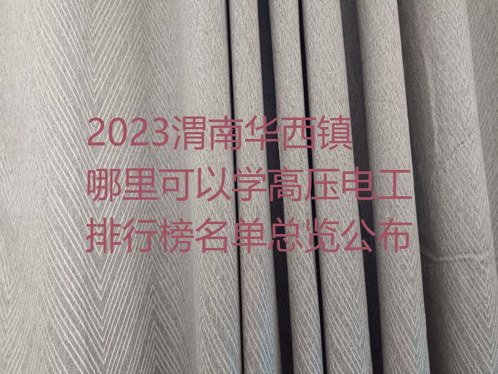 2023渭南华西镇哪里可以学高压电工排行榜名单总览公布