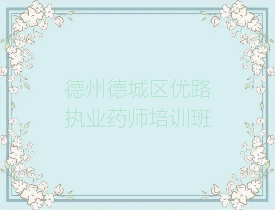 2023年德州优路学执业药师去哪个学校好排行榜榜单一览推荐