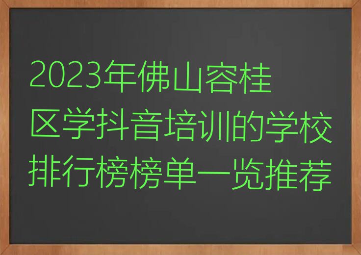 2023年佛山容桂区学抖音培训的学校排行榜榜单一览推荐