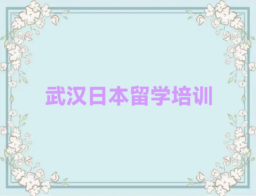 武汉黄陂区10强日本留学中介排名名单出炉