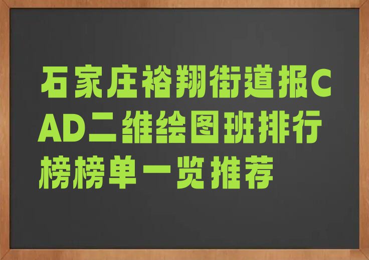 石家庄裕翔街道报CAD二维绘图班排行榜榜单一览推荐