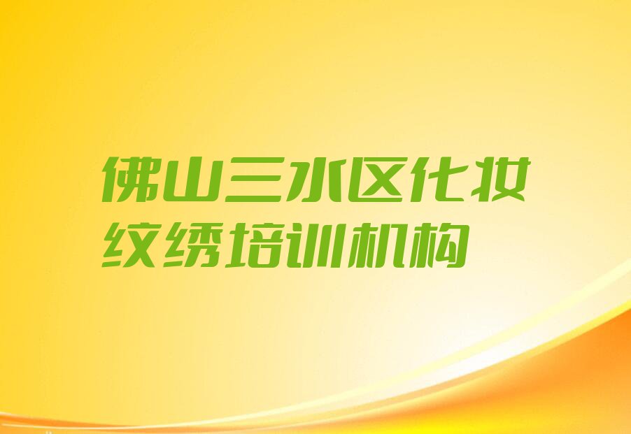 佛山化妆纹绣培训机构在哪里排行榜榜单一览推荐