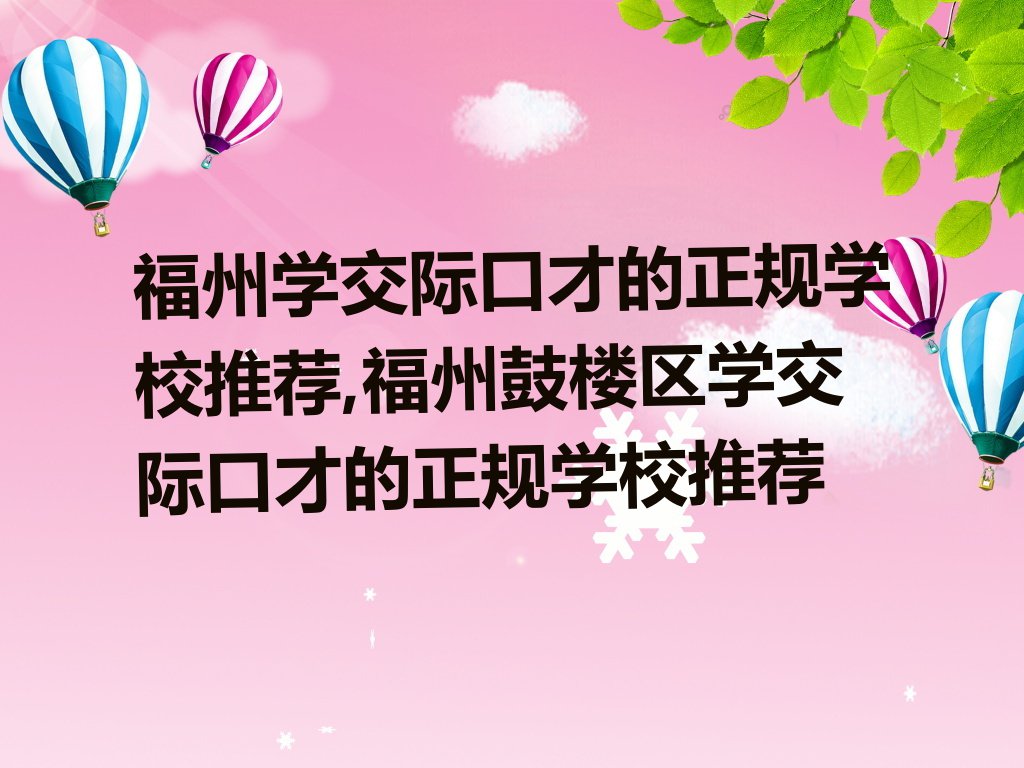 福州学交际口才的正规学校推荐,福州鼓楼区学交际口才的正规学校推荐