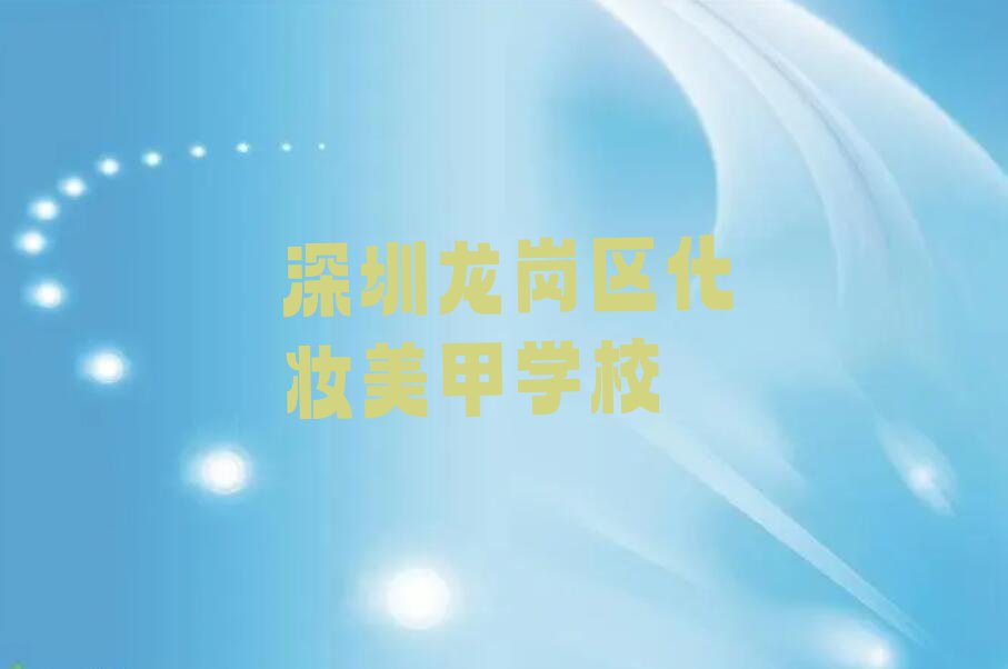 2023年深圳坂田市场化妆美甲培训排行榜名单总览公布