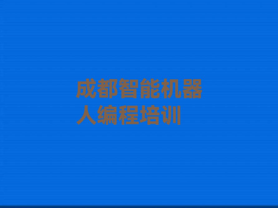 2023年成都学智能机器人编程哪个学校比较好排行榜名单总览公布