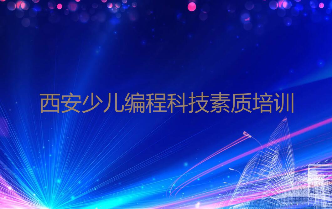 西安耿镇街道学少儿编程科技素质去哪好排行榜榜单一览推荐