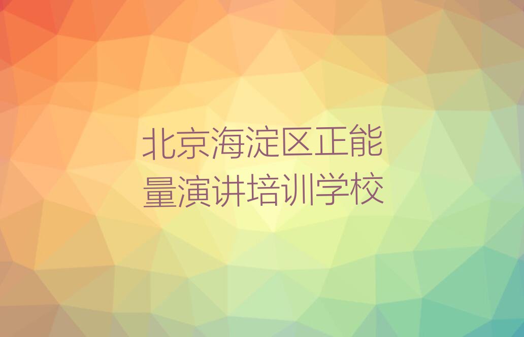 2023北京哪里有正能量演讲学,北京海淀区哪里有正能量演讲