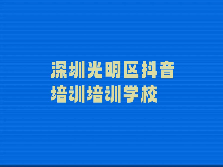 2023年深圳福田区哪里有学抖音培训的排行榜名单总览公布