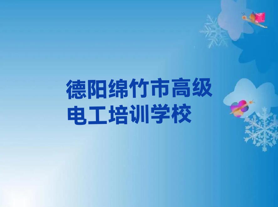 2023年德阳绵竹市学高级电工需要多少钱排行榜名单总览公布