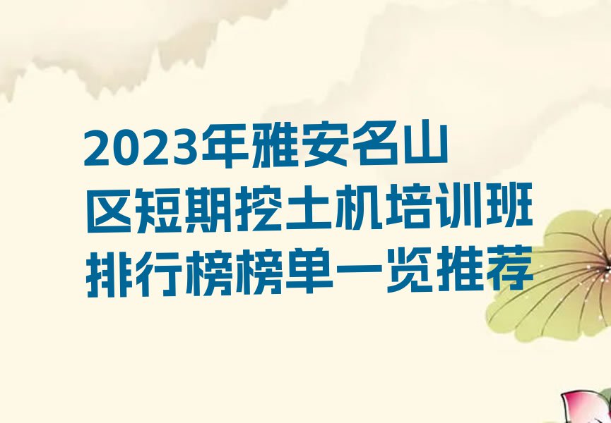 2023年雅安名山区短期挖土机培训班排行榜榜单一览推荐