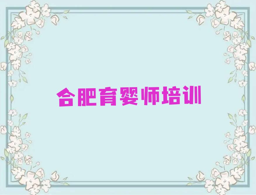 育婴师培训合肥名单排行榜今日推荐