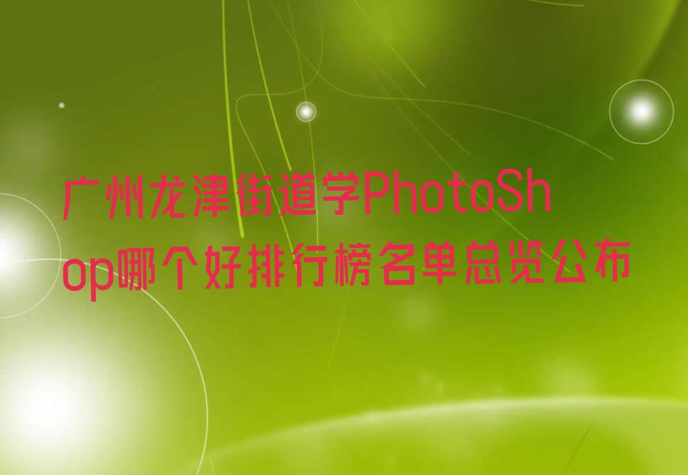 广州龙津街道学PhotoShop哪个好排行榜名单总览公布