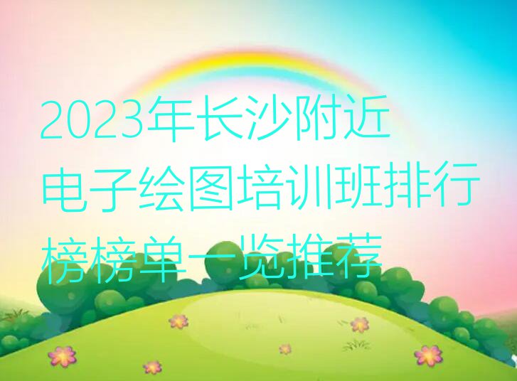 2023年长沙附近电子绘图培训班排行榜榜单一览推荐