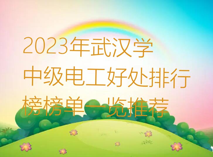 2023年武汉学中级电工好处排行榜榜单一览推荐