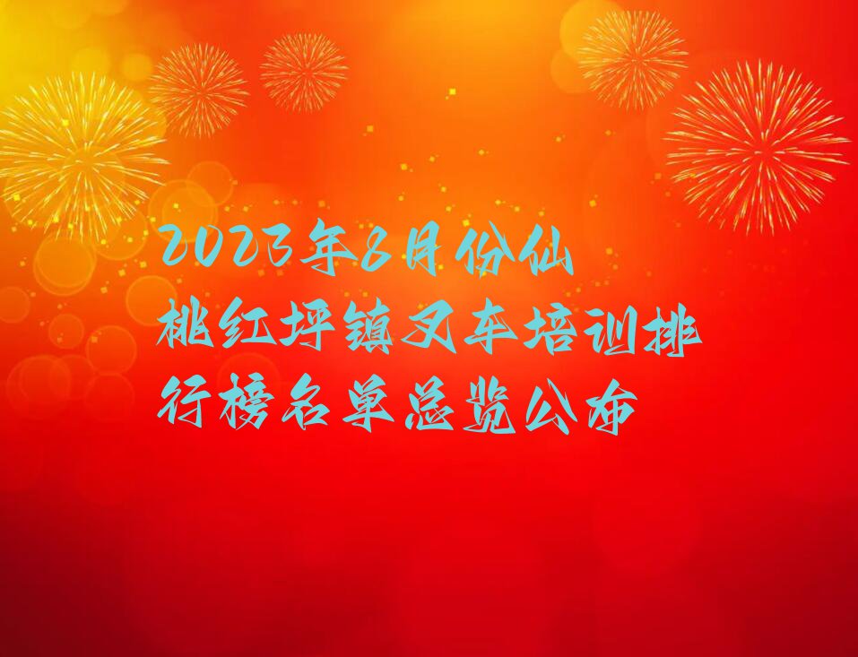 2023年8月份仙桃红坪镇叉车培训排行榜名单总览公布