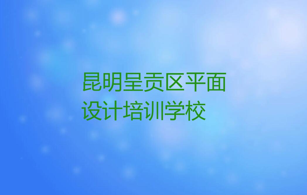 2023年昆明马金铺街道ps软件哪里可以学排行榜按口碑排名一览表