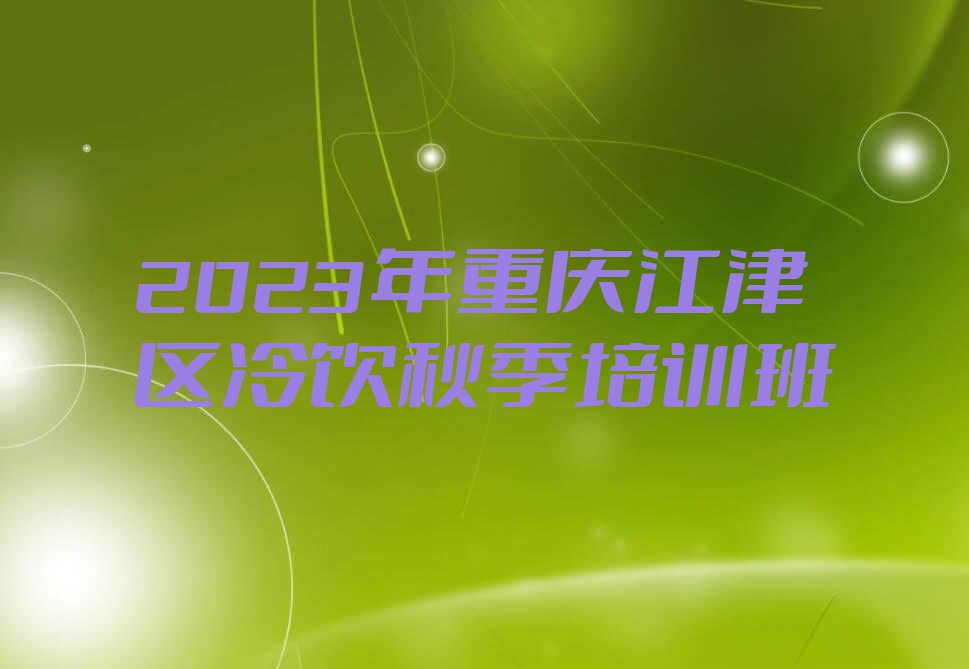 2023年重庆江津区冷饮秋季培训班