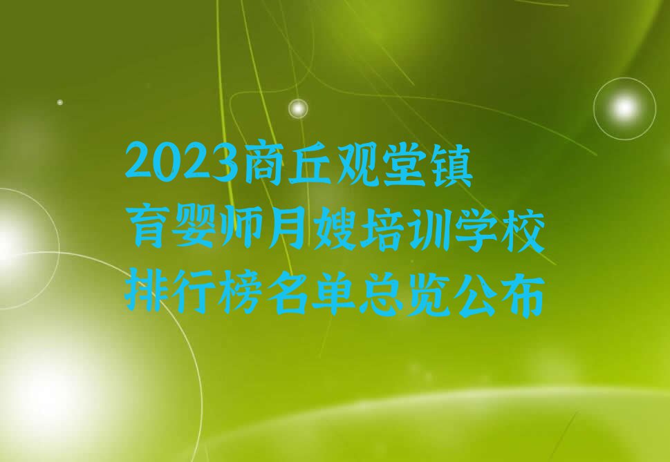 2023商丘观堂镇育婴师月嫂培训学校排行榜名单总览公布