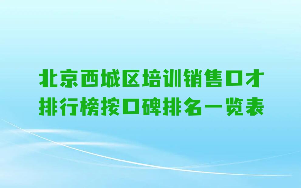 北京西城区培训销售口才排行榜按口碑排名一览表