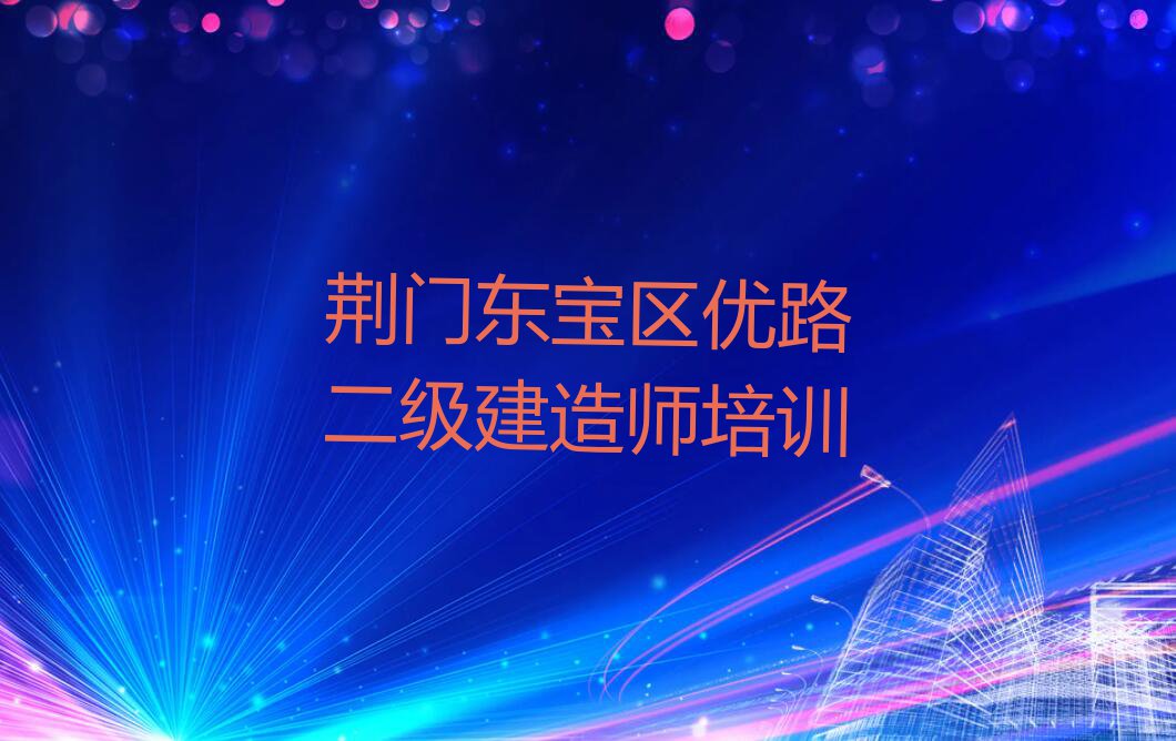 2023年荆门优路教二级建造师的地方排行榜按口碑排名一览表