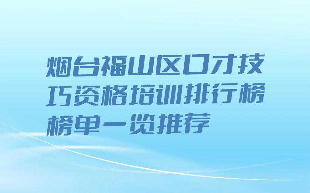 烟台福山区口才技巧资格培训排行榜榜单一览推荐