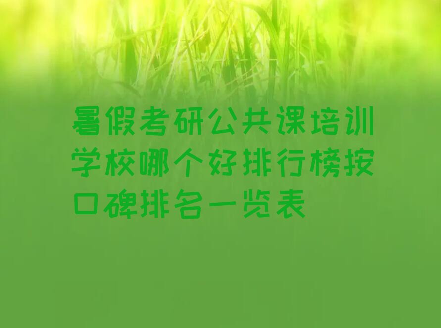 暑假考研公共课培训学校哪个好排行榜按口碑排名一览表