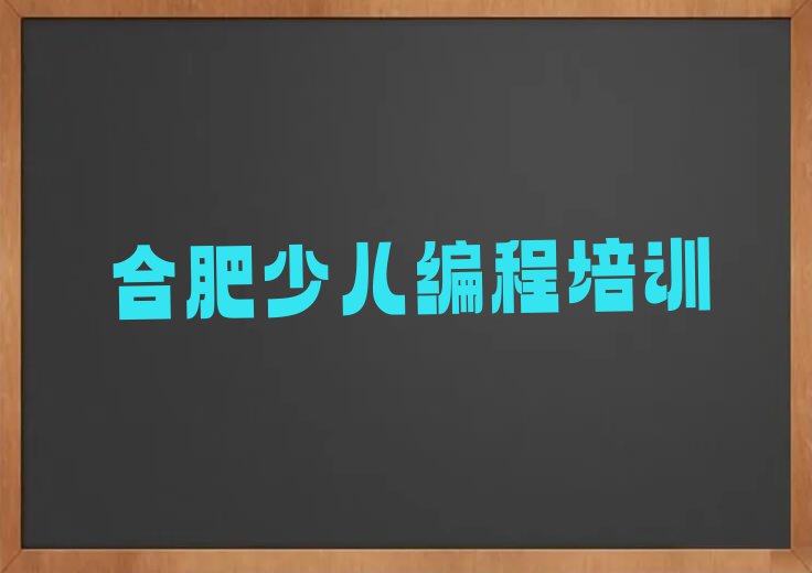 合肥正规娃娃编程培训学校,合肥蜀山区正规娃娃编程培训学校