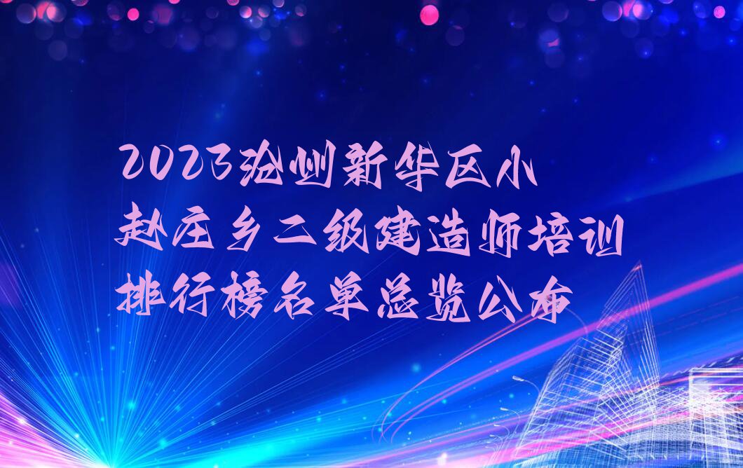 2023沧州新华区小赵庄乡二级建造师培训排行榜名单总览公布