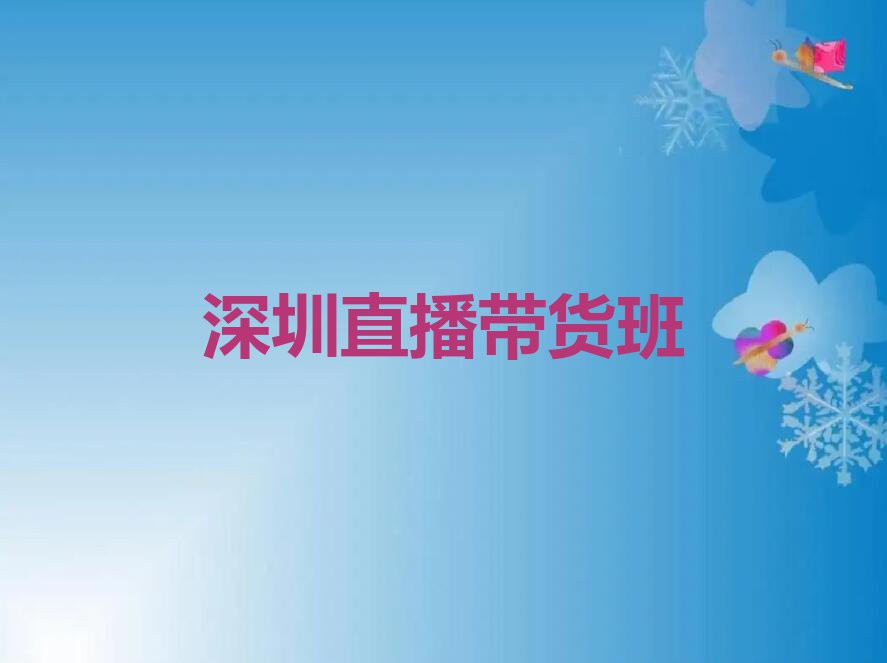 2023年深圳南山区学直播带货哪个培训班好排行榜名单总览公布