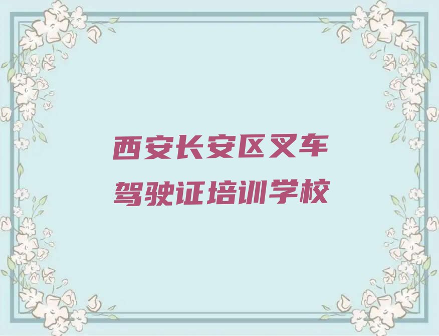 2023年西安长安区哪间叉车驾驶证学校好排行榜榜单一览推荐