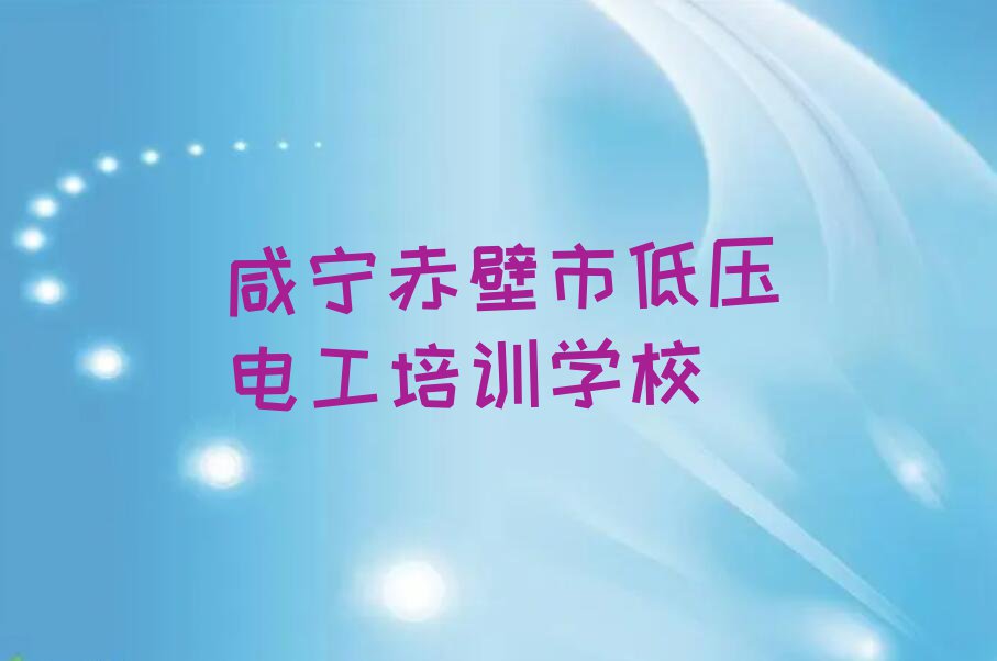 2023年咸宁赤壁镇低压电工培训一般多少钱排行榜名单总览公布