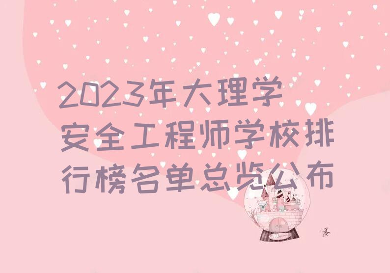 2023年大理学安全工程师学校排行榜名单总览公布