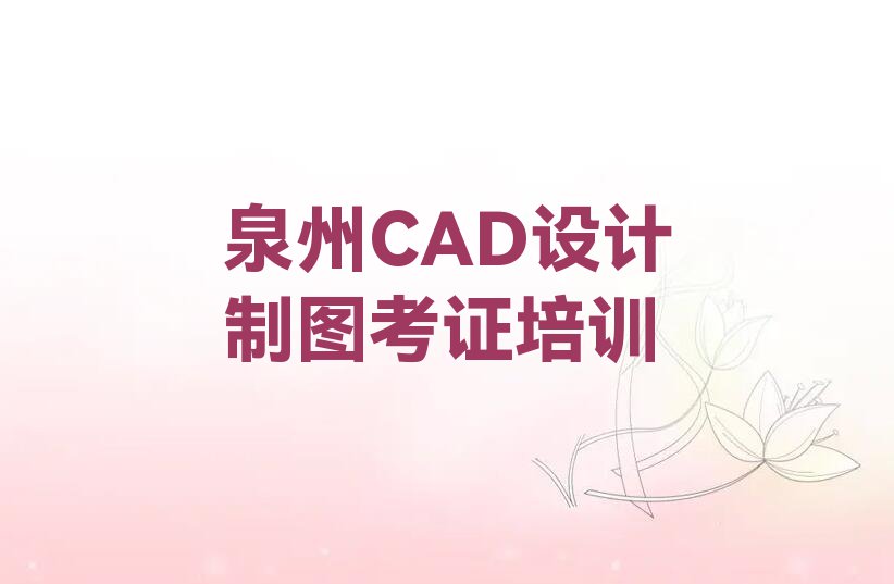 泉州泉港区CAD设计制图考证要学多久排行榜名单总览公布