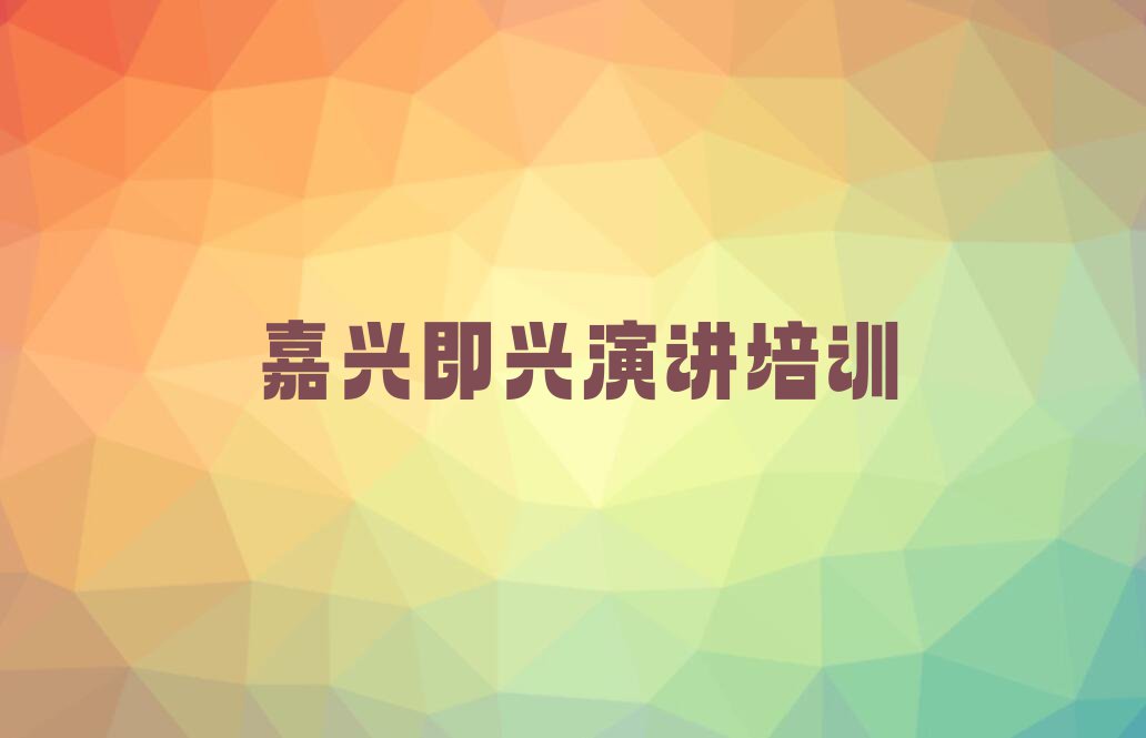 2023年嘉兴余新镇即兴演讲培训班费用标准排行榜按口碑排名一览表