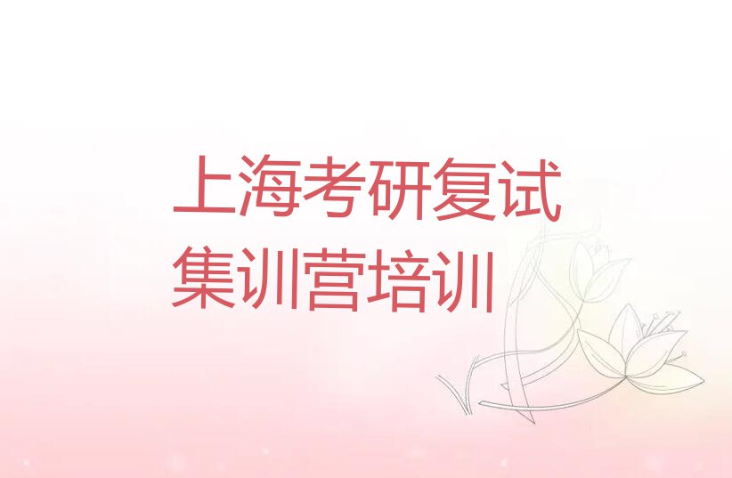 2023上海黄浦区哪里可以学考研复试集训营名单排行榜今日推荐