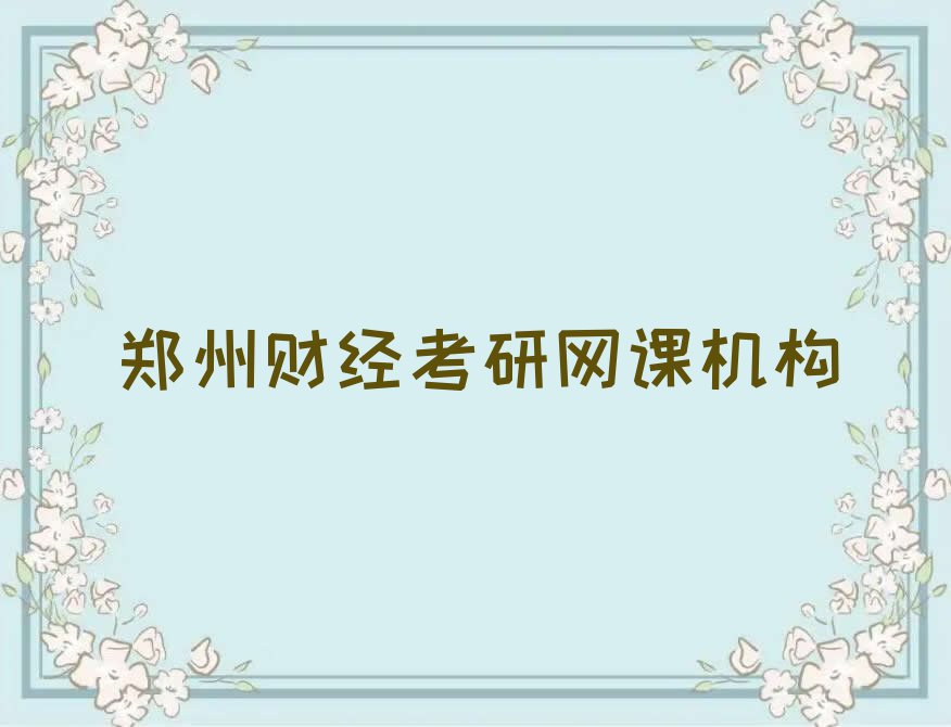 2023年郑州刘寨街道学财经考研网课的学校排行榜名单总览公布