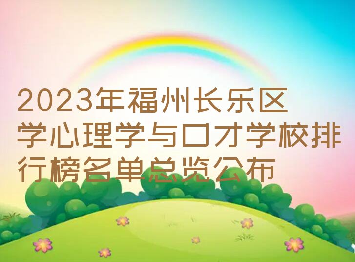 2023年福州长乐区学心理学与口才学校排行榜名单总览公布