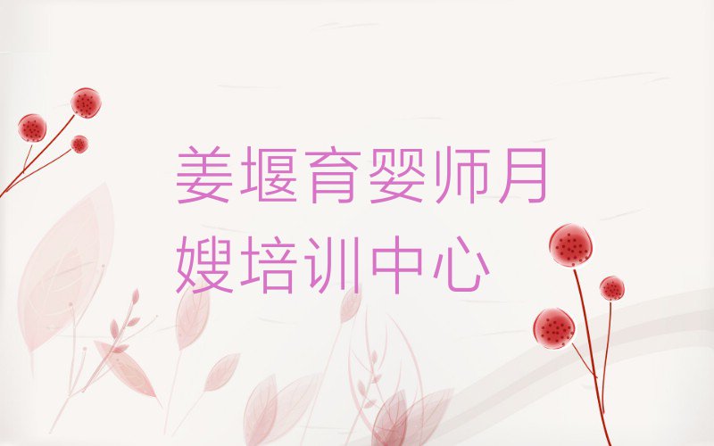 姜堰雪绒花学育婴师月嫂去哪里好排行榜名单总览公布