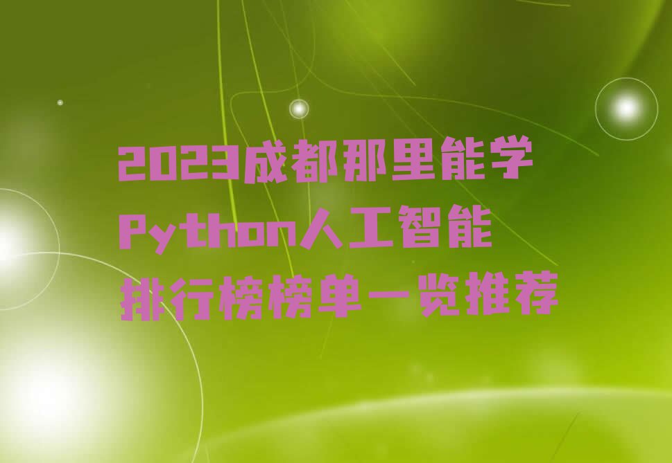 2023成都那里能学Python人工智能排行榜榜单一览推荐