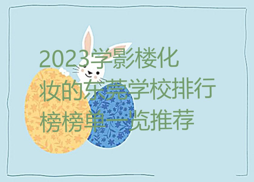 2023学影楼化妆的东莞学校排行榜榜单一览推荐