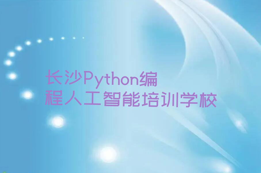 2023年长沙岳麓区Python编程人工智能补习班排行榜名单总览公布